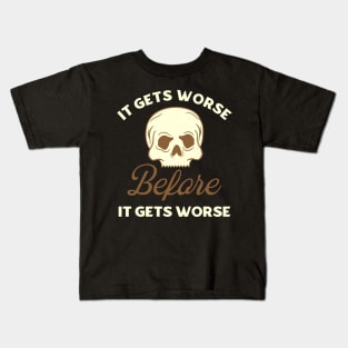 It Gets Worse Before It Gets Worse Kids T-Shirt